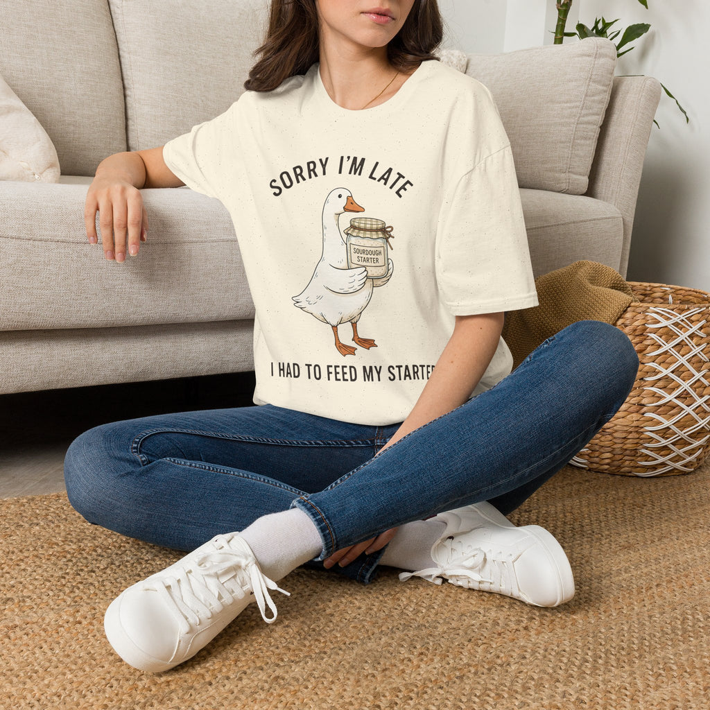 Sorry I’m Late I Had To Feed My Starter | Goose Sourdough Baker Tee