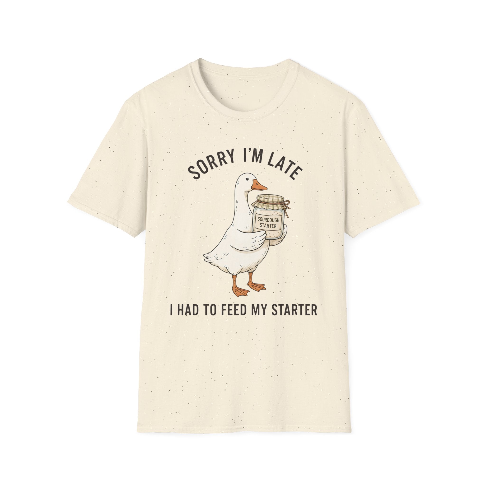 Sorry I’m Late I Had To Feed My Starter | Goose Sourdough Baker Tee