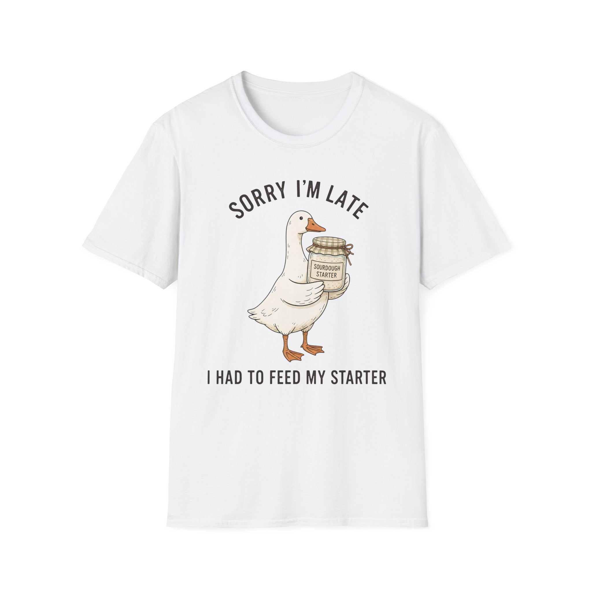 Sorry I’m Late I Had To Feed My Starter | Goose Sourdough Baker Tee