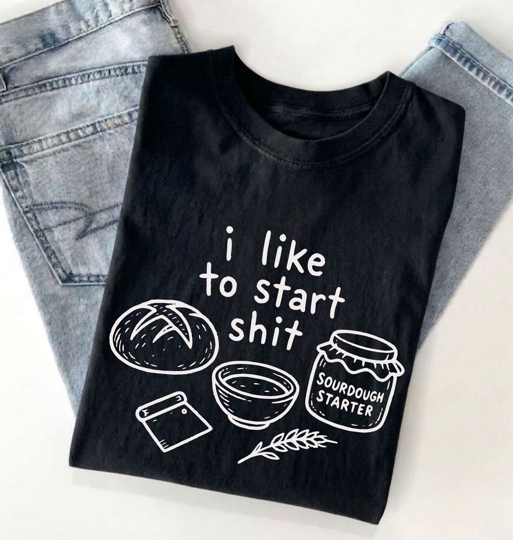 Funny Sourdough Shirt | I Like to Start Shit Tee