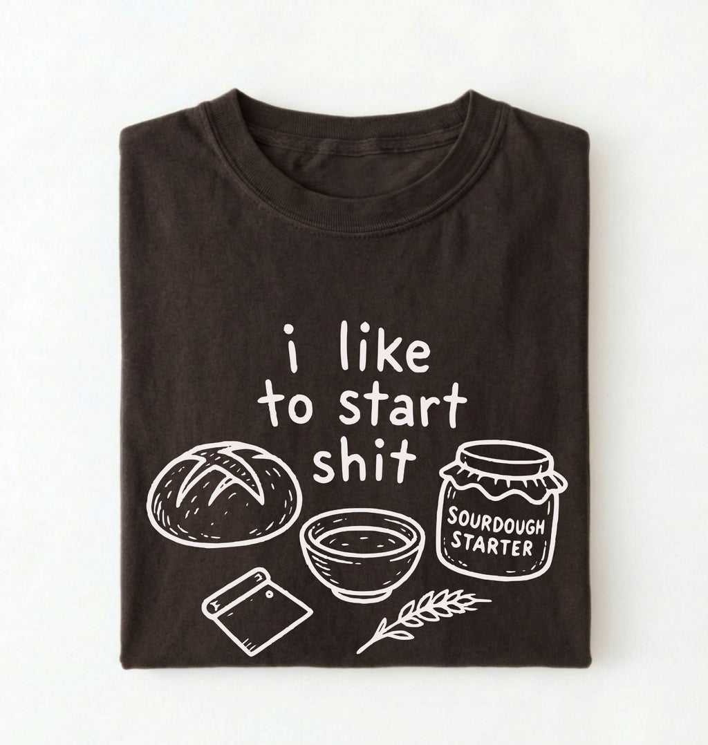 Funny Sourdough Shirt | I Like to Start Shit Tee