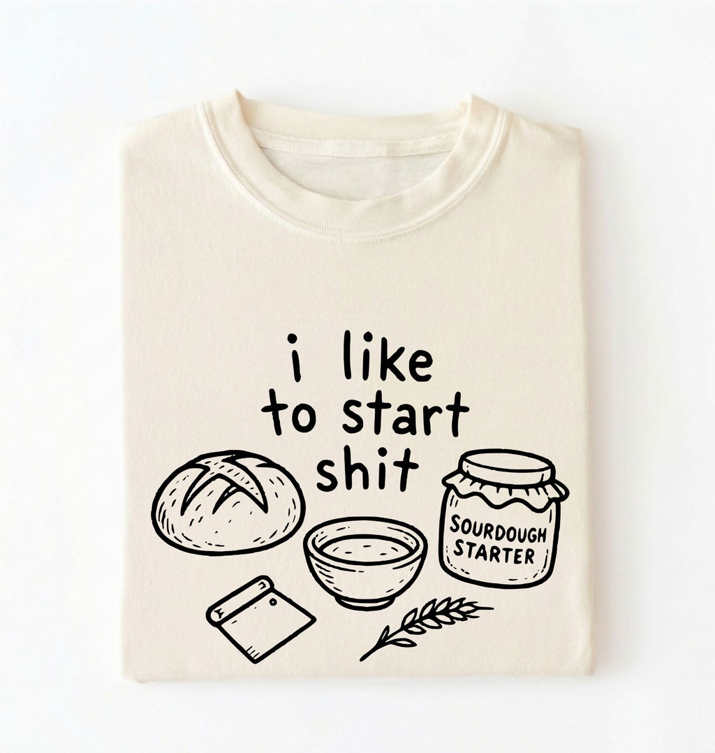 Funny Sourdough Shirt | I Like to Start Shit Tee
