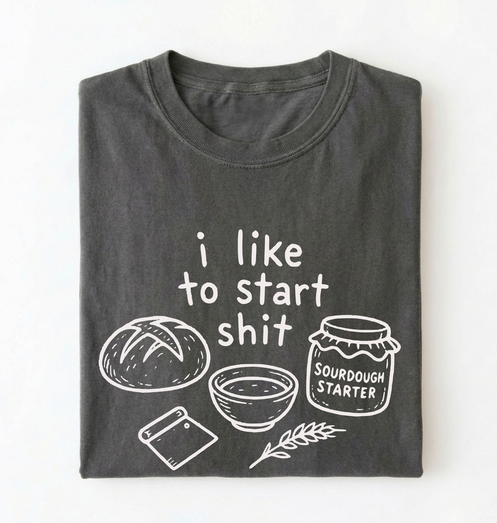 Funny Sourdough Shirt | I Like to Start Shit Tee
