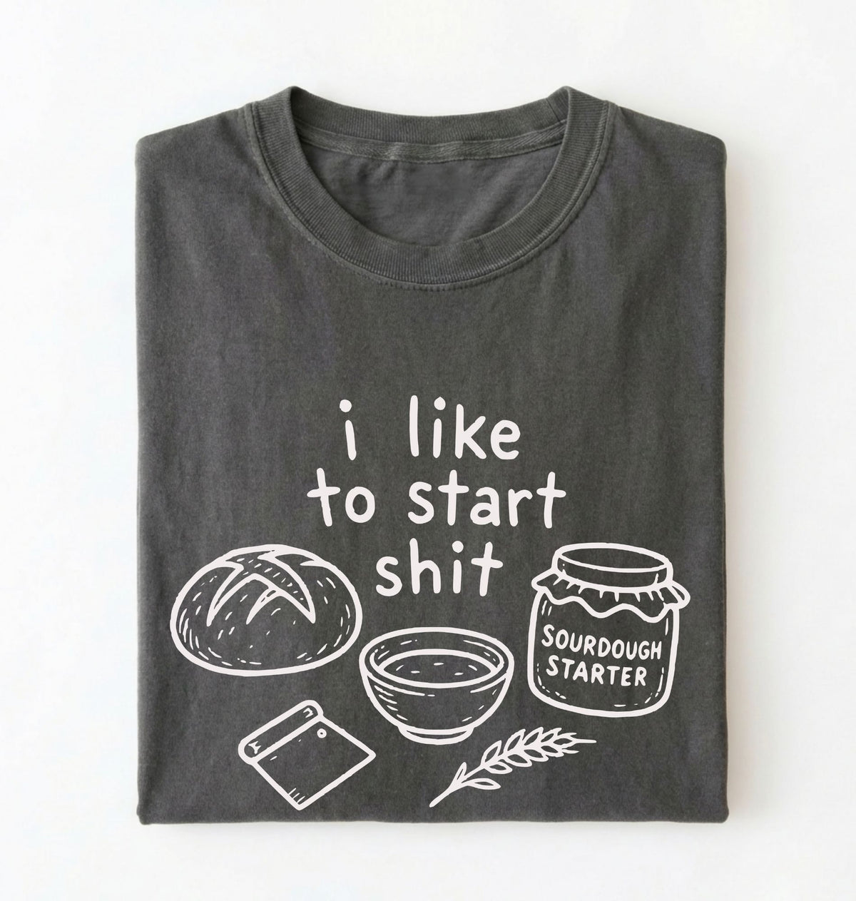 Funny Sourdough Shirt | I Like to Start Shit Tee