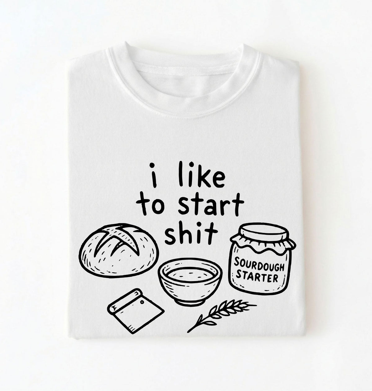 Funny Sourdough Shirt | I Like to Start Shit Tee