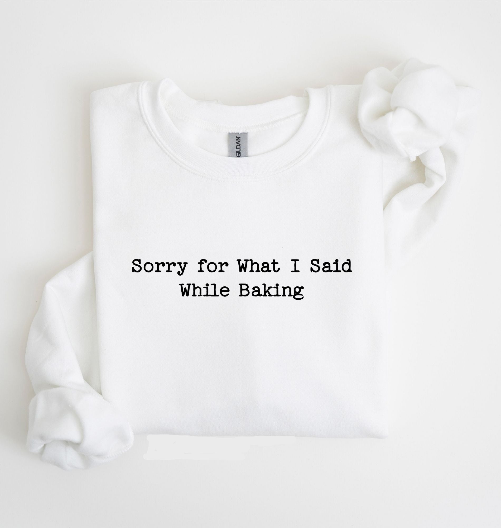 Sorry For What I Said While Baking Sweatshirt — Funny Baking Crewneck